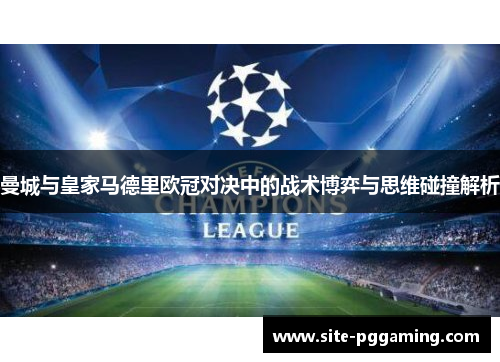 曼城与皇家马德里欧冠对决中的战术博弈与思维碰撞解析 曼城与皇家马德里欧冠对决中的战术博弈与思维碰撞解析