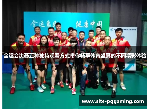 全运会决赛五种独特观看方式带你畅享体育盛宴的不同精彩体验