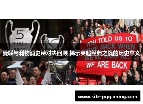 曼联与利物浦史诗对决回顾 揭示英超经典之战的历史意义 曼联与利物浦史诗对决回顾 揭示英超经典之战的历史意义