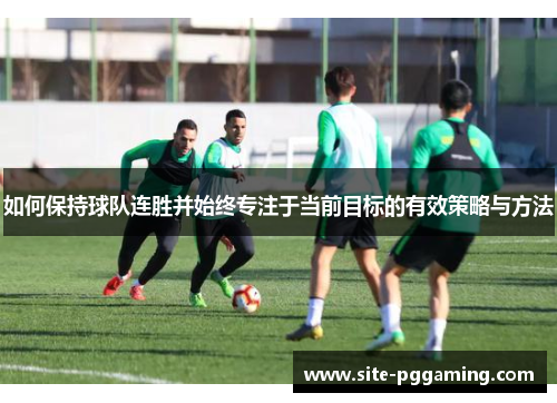 如何保持球队连胜并始终专注于当前目标的有效策略与方法