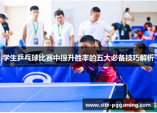 学生乒乓球比赛中提升胜率的五大必备技巧解析 学生乒乓球比赛中提升胜率的五大必备技巧解析