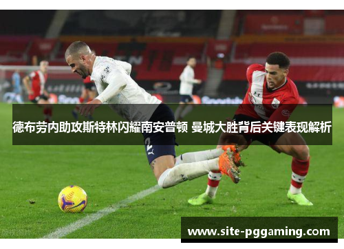 德布劳内助攻斯特林闪耀南安普顿 曼城大胜背后关键表现解析 德布劳内助攻斯特林闪耀南安普顿 曼城大胜背后关键表现解析