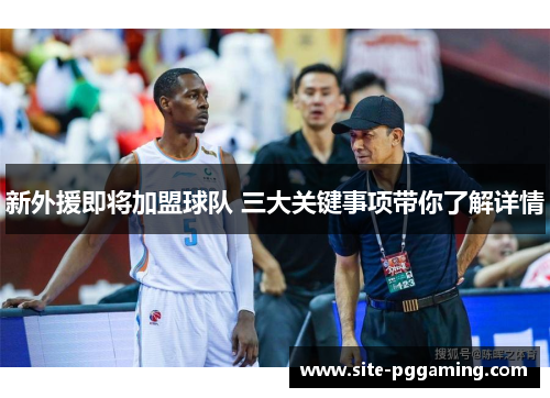 新外援即将加盟球队 三大关键事项带你了解详情