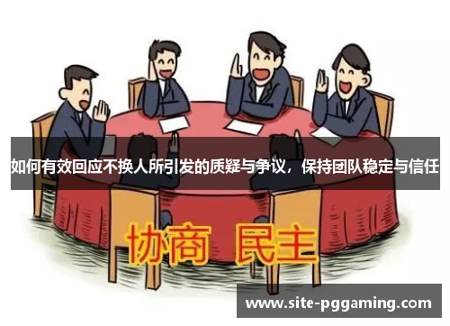 如何有效回应不换人所引发的质疑与争议，保持团队稳定与信任