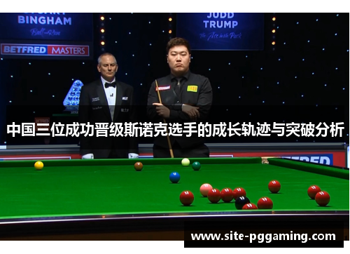 中国三位成功晋级斯诺克选手的成长轨迹与突破分析