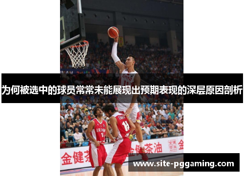 为何被选中的球员常常未能展现出预期表现的深层原因剖析