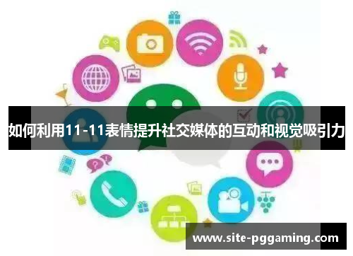 如何利用11-11表情提升社交媒体的互动和视觉吸引力