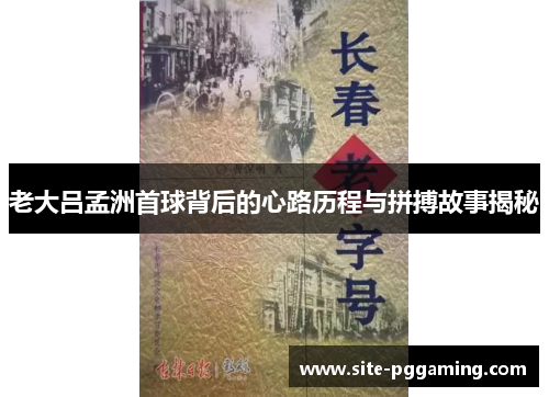 老大吕孟洲首球背后的心路历程与拼搏故事揭秘