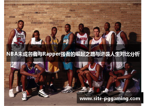 NBA未成名者与Rapper强者的崛起之路与逆袭人生对比分析