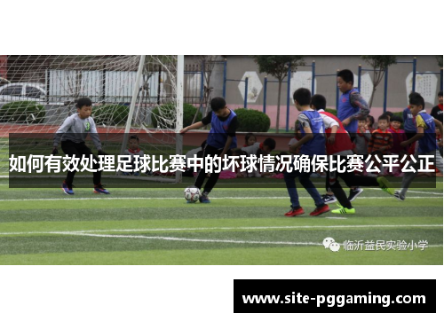 如何有效处理足球比赛中的坏球情况确保比赛公平公正