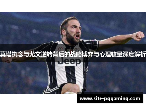 莫塔执念与尤文逆转背后的战略博弈与心理较量深度解析