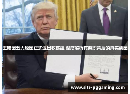 王皓因五大原因正式退出教练组 深度解析其离职背后的真实动因