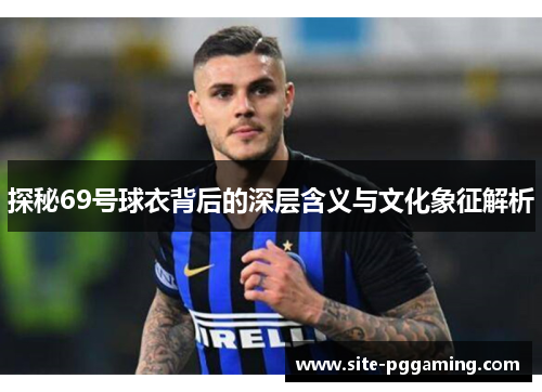 探秘69号球衣背后的深层含义与文化象征解析