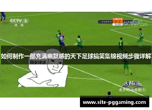 如何制作一部充满幽默感的天下足球搞笑集锦视频步骤详解
