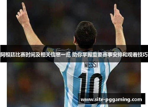 阿根廷比赛时间及相关信息一览 助你掌握重要赛事安排和观看技巧