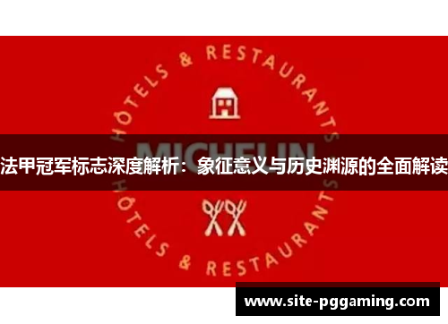 法甲冠军标志深度解析：象征意义与历史渊源的全面解读