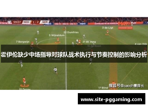 霍伊伦缺少中场指导对球队战术执行与节奏控制的影响分析 霍伊伦缺少中场指导对球队战术执行与节奏控制的影响分析