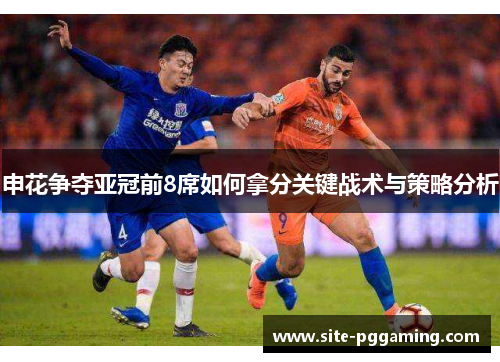 申花争夺亚冠前8席如何拿分关键战术与策略分析